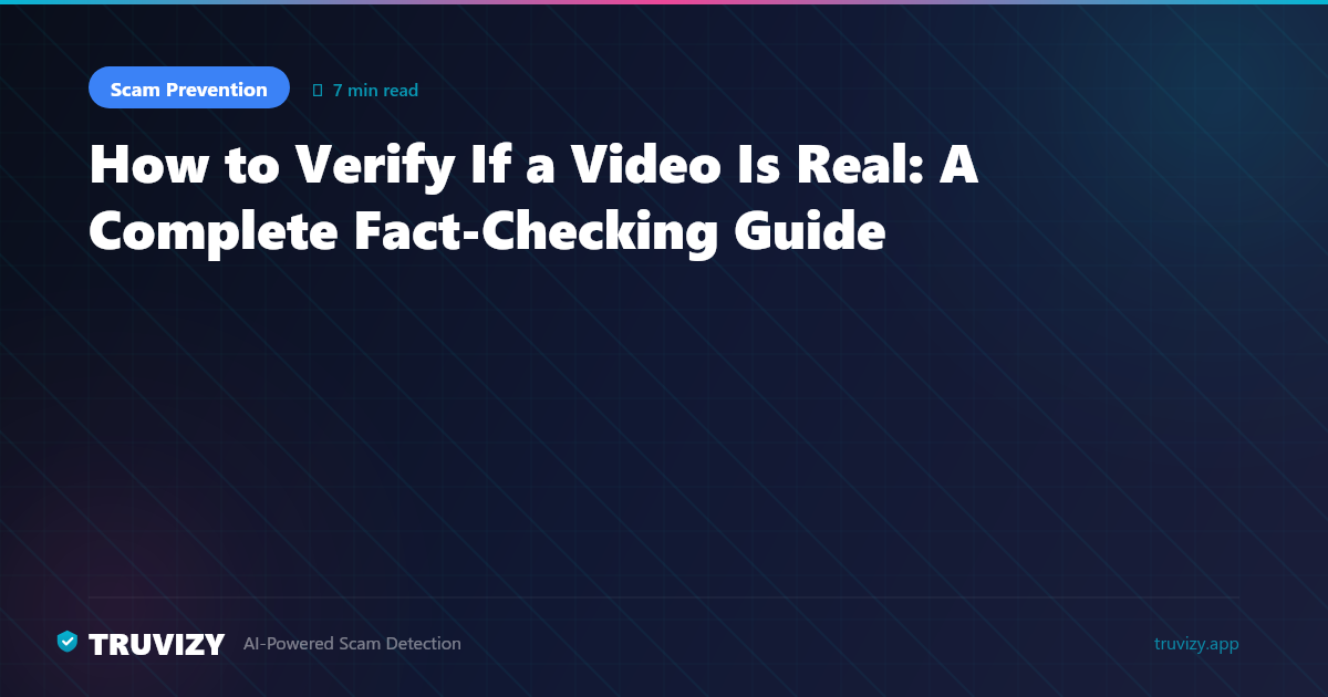 How to Verify If a Video Is Real: A Complete Fact-Checking Guide — Truvizy